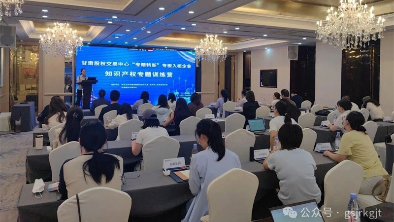 企业动态 | 聚焦知识产权赋能 助力专精特新企业创新发展——甘肃股权交易中心联合多部门举办知识产权专题训练营